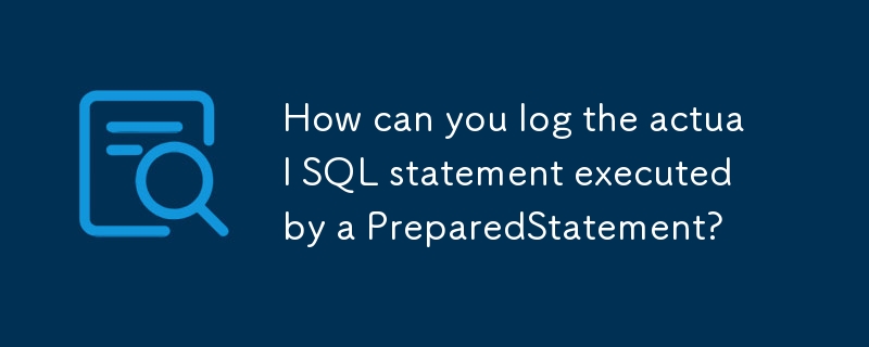 如何记录由PreparedStatement执行的实际SQL语句？