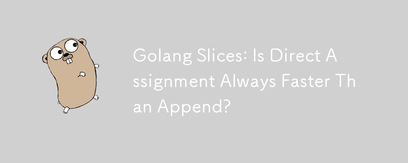 Golang Slices: Ist die direkte Zuweisung immer schneller als das Anhängen?