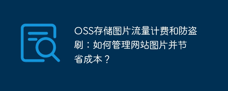 OSS存儲圖片流量計費和防盜刷：如何管理網站圖片并節省成本？