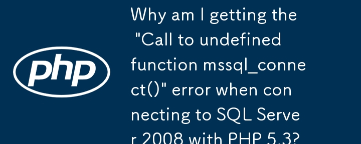 使用 PHP 5.3 连接到 SQL Server 2008 时，为什么会收到“调用未定义函数 mssql_connect()”错误？