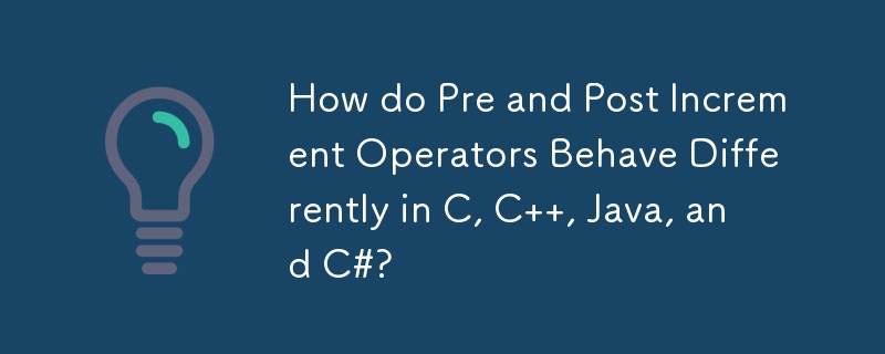 C、C、Java、および C# では、前置増分演算子と後置増分演算子の動作がどのように異なりますか?