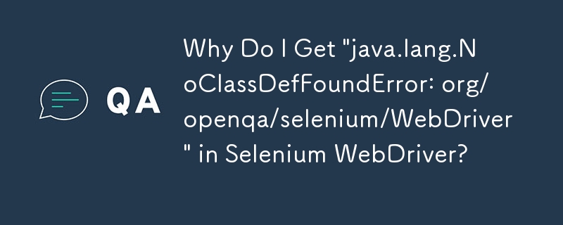 Selenium WebDriver で「java.lang.NoClassDefFoundError: org/openqa/selenium/WebDriver」が発生するのはなぜですか?