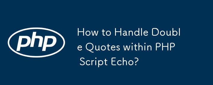 如何在 PHP Script Echo 中处理双引号？