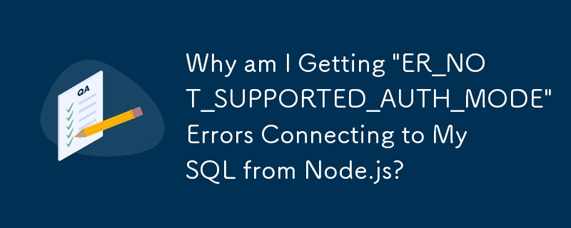 Node.js から MySQL に接続すると「ER_NOT_SUPPORTED_AUTH_MODE」エラーが発生するのはなぜですか?