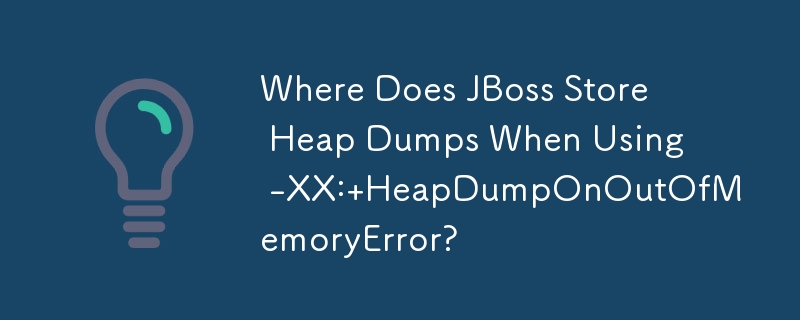 Où JBoss stocke-t-il les vidages de tas lors de l'utilisation de -XX : HeapDumpOnOutOfMemoryError ?