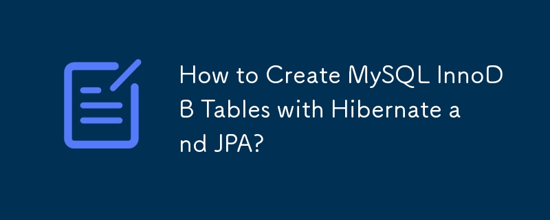 Hibernate と JPA を使用して MySQL InnoDB テーブルを作成する方法