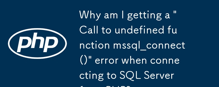 Pourquoi est-ce que je reçois une erreur « Appel à la fonction non définie mssql_connect() » lors de la connexion à SQL Server depuis PHP ?