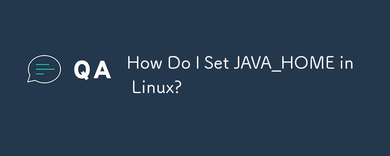 Comment définir JAVA_HOME sous Linux ?