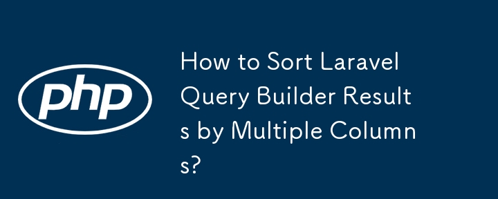如何按多列對 Laravel 查詢產生器結果進行排序？