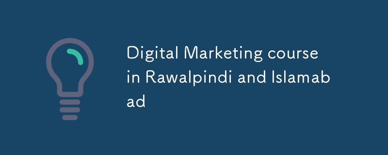 Kursus Pemasaran Digital di Rawalpindi dan Islamabad