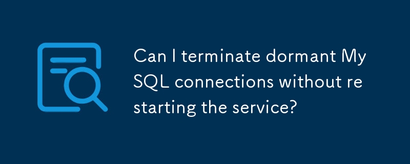 我可以终止休眠的 MySQL 连接而不重新启动服务吗？