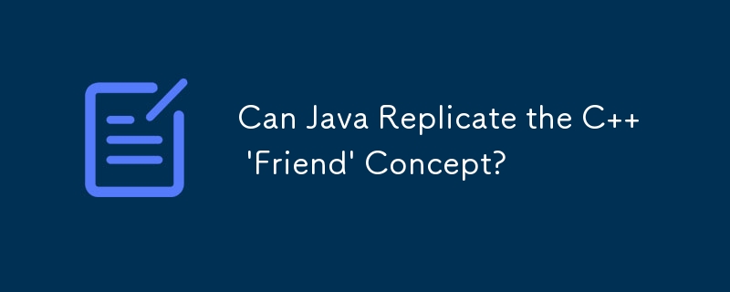 Java peut-il reproduire le concept C « Friend » ?