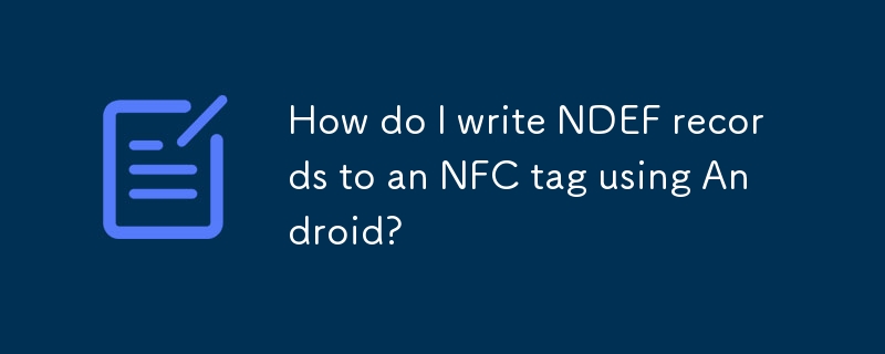 如何使用 Android 將 NDEF 記錄寫入 NFC 標籤？