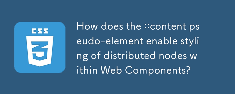 Bagaimanakah ::content pseudo-element membolehkan penggayaan nod teragih dalam Komponen Web?