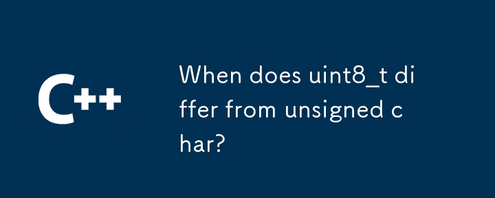 When does uint8_t differ from unsigned char?