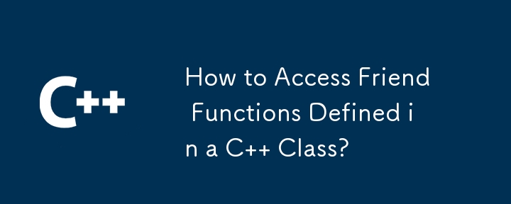 How to Access Friend Functions Defined in a C   Class?