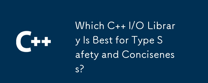 Which C   I/O Library Is Best for Type Safety and Conciseness?