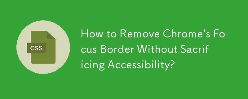 Wie entferne ich den Fokusrahmen von Chrome, ohne die Zugänglichkeit zu beeinträchtigen?