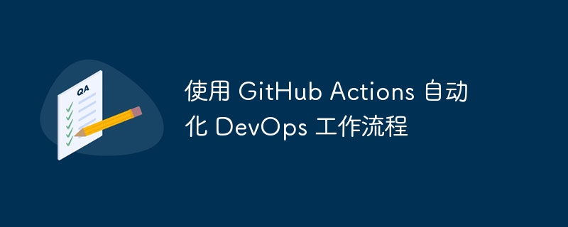 使用 github actions 自动化 devops 工作流程