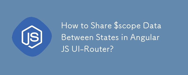 How to Share $scope Data Between States in AngularJS UI-Router?