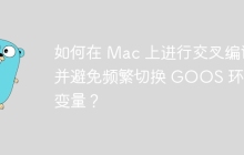 如何在 Mac 上进行交叉编译并避免频繁切换 GOOS 环境变量？