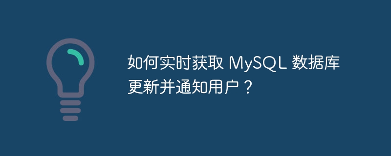 如何实时获取 MySQL 数据库更新并通知用户？ - 小浪云数据