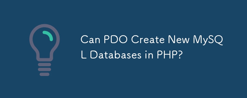 PDO peut-il créer de nouvelles bases de données MySQL en PHP ?