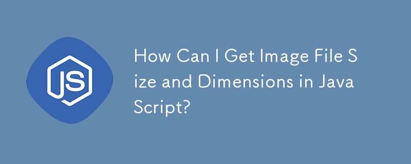 如何在 JavaScript 中获取图像文件大小和尺寸？