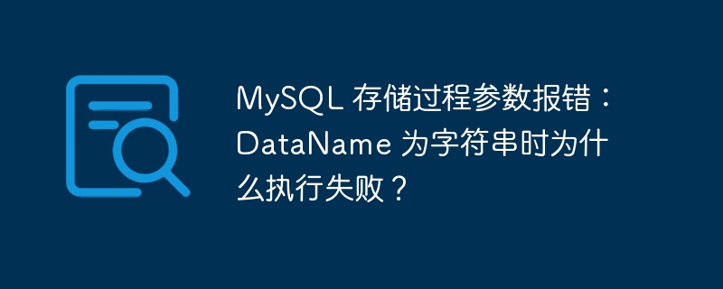 MySQL 存儲過程參數報錯：DataName 為字符串時為什么執行失敗？