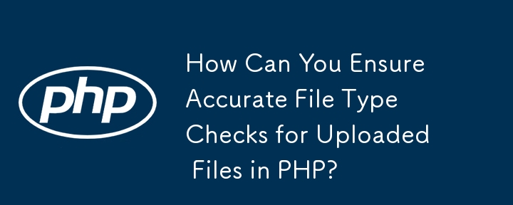 如何確保 PHP 上傳檔案的檔案類型檢查準確？