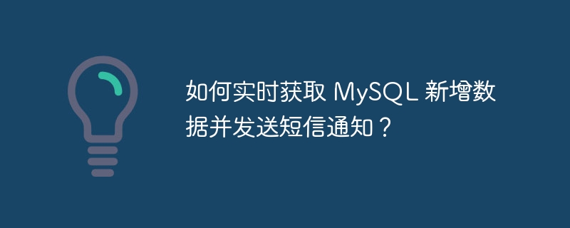 如何实时获取 MySQL 新增数据并发送短信通知？ - 小浪云数据