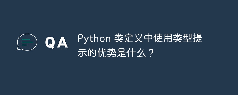 python 类定义中使用类型提示的优势是什么?