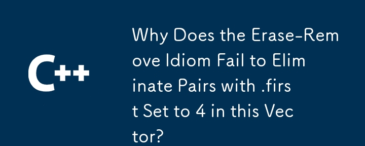 Why Does the Erase-Remove Idiom Fail to Eliminate Pairs with .first Set to 4 in this Vector?