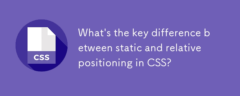 What's the key difference between static and relative positioning in CSS?