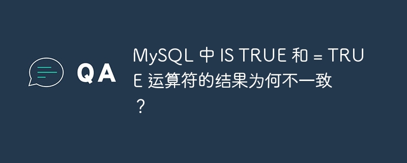 MySQL 中 IS TRUE 和 = TRUE 運算符的結果為何不一致？