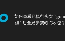 如何查看已执行多次 `go install` 后全局安装的 Go 包？