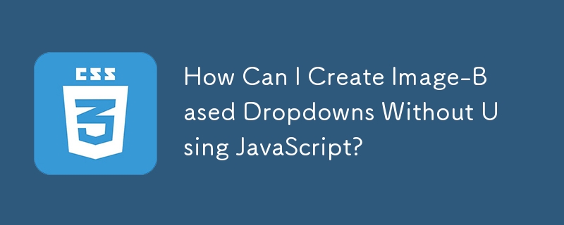 Bagaimanakah Saya Boleh Mencipta Dropdown Berasaskan Imej Tanpa Menggunakan JavaScript?