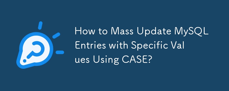 How to Mass Update MySQL Entries with Specific Values Using CASE?