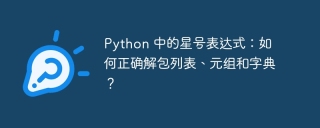 Python 中的星号表达式：如何正确解包列表、元组和字典？