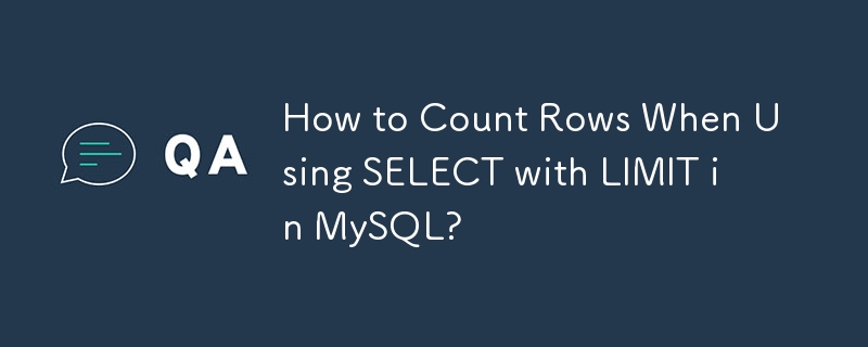 How to Count Rows When Using SELECT with LIMIT in MySQL?