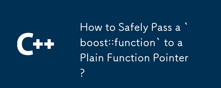 「boost::function」をプレーン関数ポインターに安全に渡すにはどうすればよいですか?