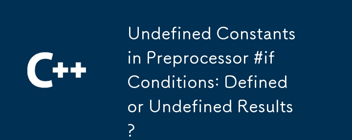 プリプロセッサ #if 条件の未定義定数: 結果は定義済みか未定義か?