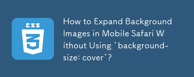 Wie erweitere ich Hintergrundbilder in Mobile Safari, ohne „background-size: cover“ zu verwenden?
