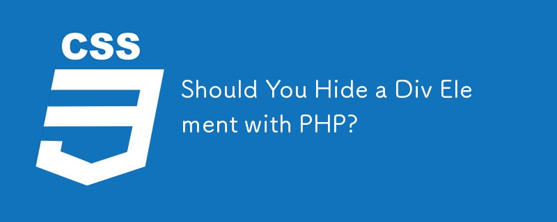 Sollten Sie ein Div-Element mit PHP ausblenden?