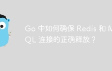 Go 中如何确保 Redis 和 MySQL 连接的正确释放？