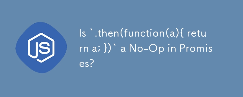 `.then(function(a){ return a; })` 是 Promise 中的無操作嗎？