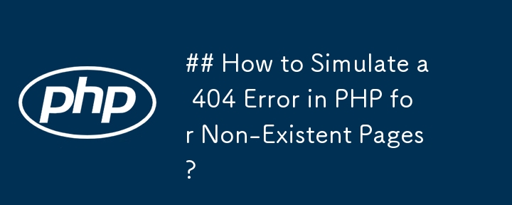 Wie simuliert man einen 404-Fehler in PHP für nicht vorhandene Seiten?