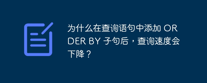 為什么在查詢語句中添加 ORDER BY 子句后，查詢速度會下降？