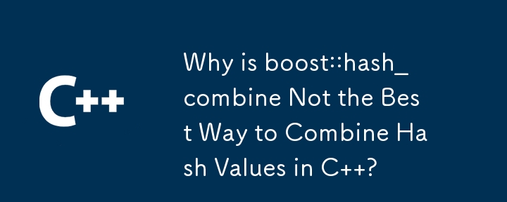 Why is boost::hash_combine Not the Best Way to Combine Hash Values in C  ?