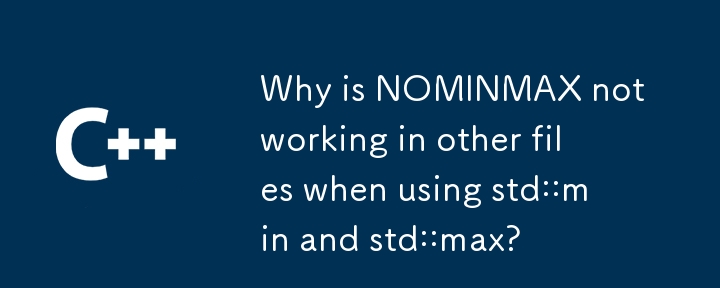 Why is NOMINMAX not working in other files when using std::min and std::max?